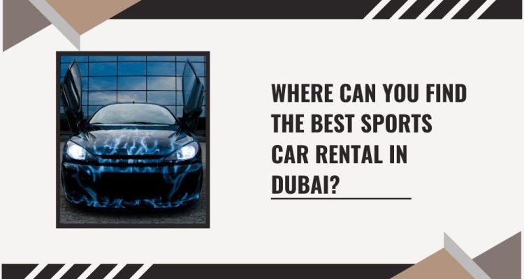 Where Can You Find the Best Sports Car Rental in Dubai