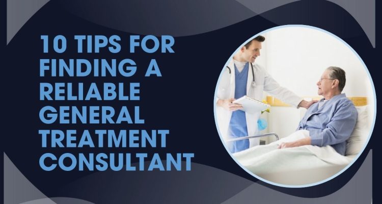 10 Tips for Finding a Reliable General Treatment Consultant