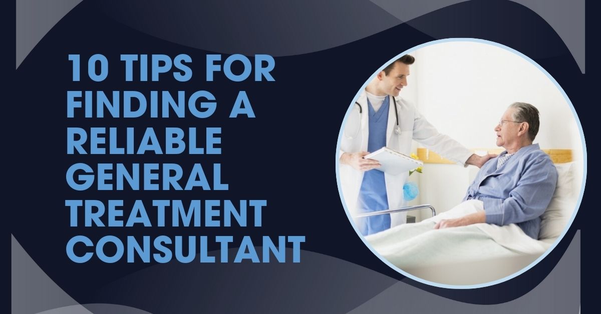 10 Tips for Finding a Reliable General Treatment Consultant