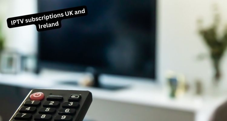 IPTV subscriptions UK and Ireland