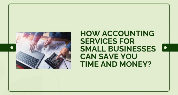 How Accounting Services for Small Businesses Can Save You Time and Money