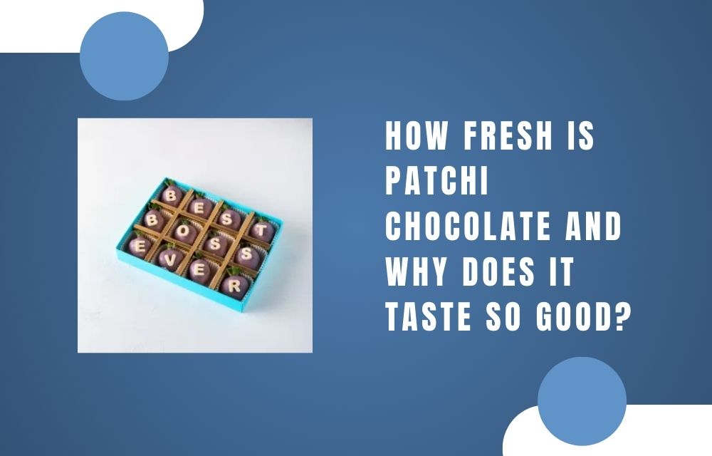 How Fresh Is Patchi Chocolate and Why Does It Taste So Good