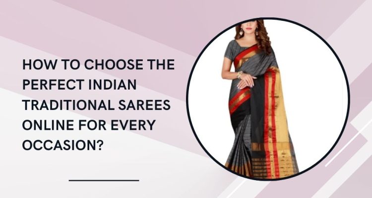 How to Choose the Perfect Indian Traditional Sarees Online for Every Occasion