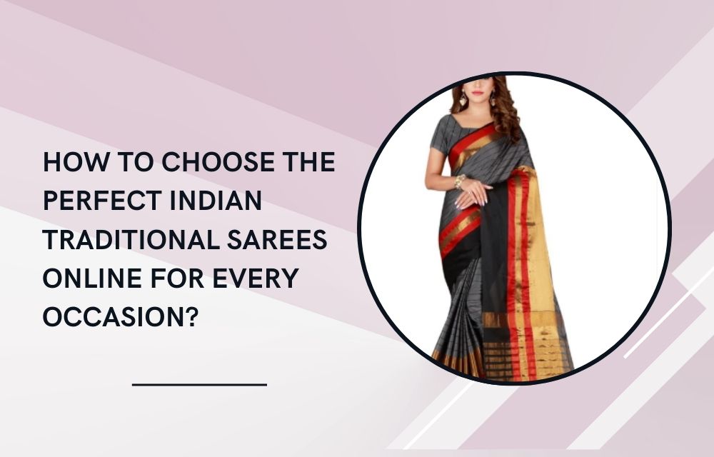 How to Choose the Perfect Indian Traditional Sarees Online for Every Occasion