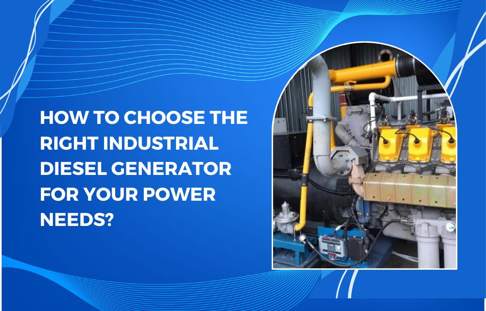 How to Choose the Right Industrial Diesel Generator for Your Power Needs