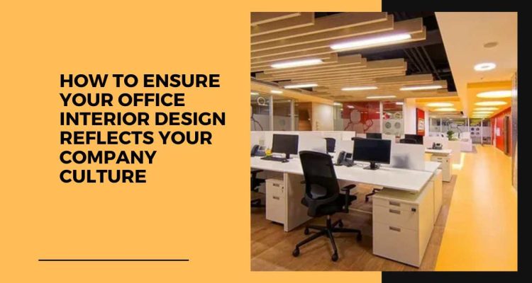 How to Ensure Your Office Interior Design Reflects Your Company Culture