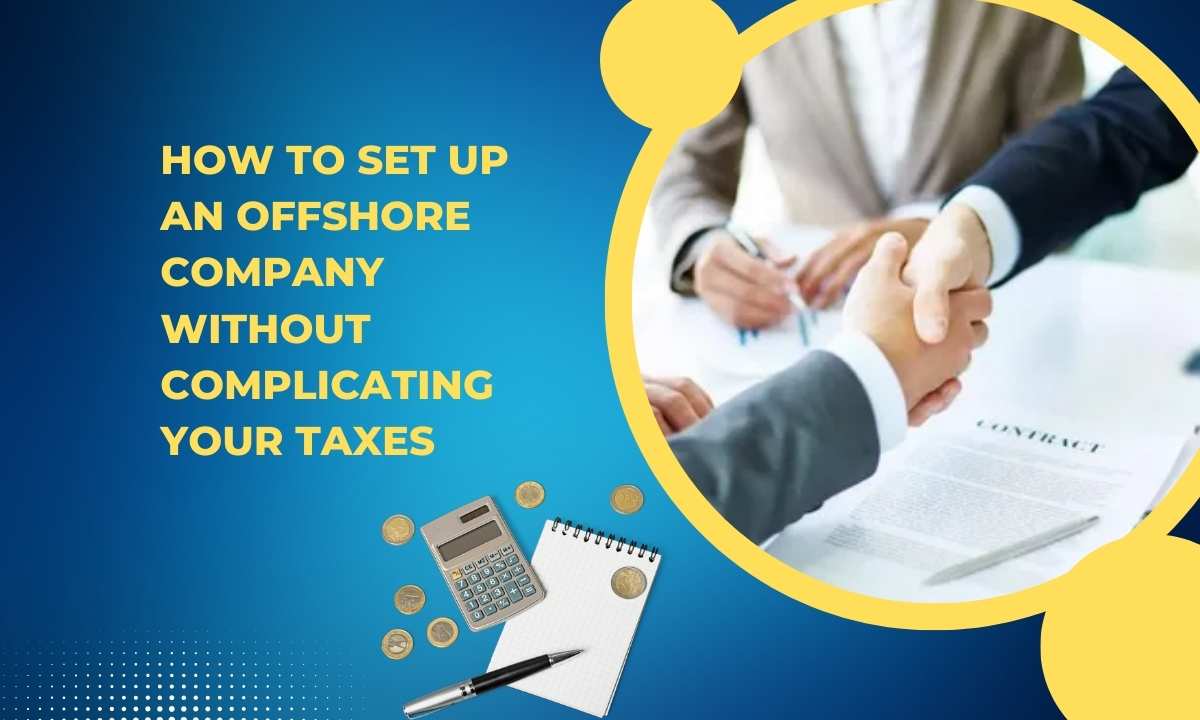 How to Set Up an Offshore Company Without Complicating Your Taxes