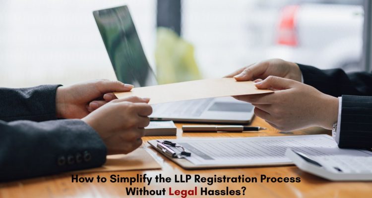 How to Simplify the LLP Registration Process Without Legal Hassles