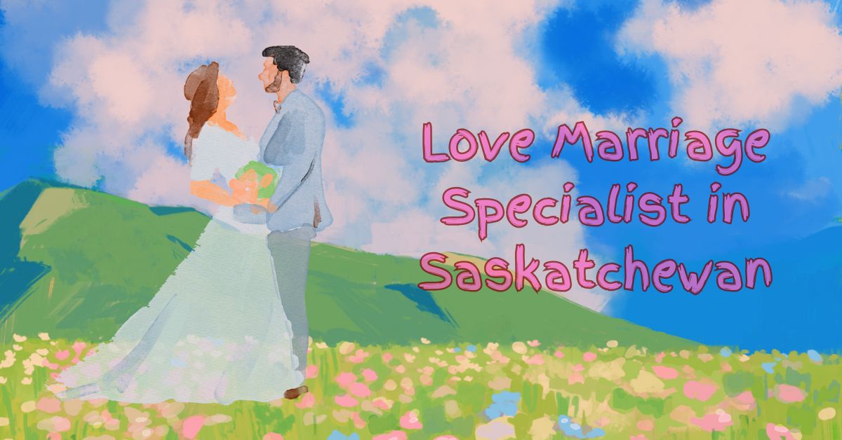 Love Marriage Specialist in Saskatchewan