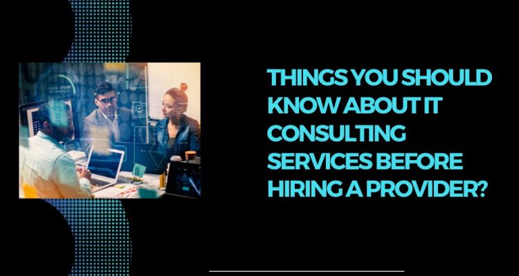 Things You Should Know About IT Consulting Services Before Hiring a Provider