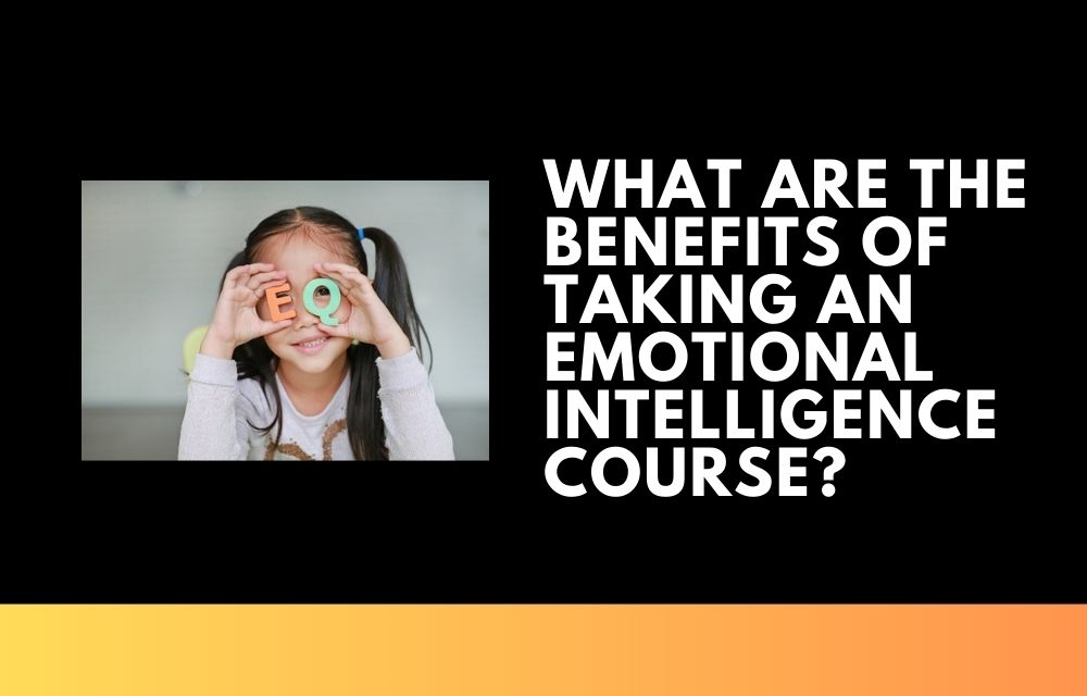 What Are the Benefits of Taking an Emotional Intelligence Course