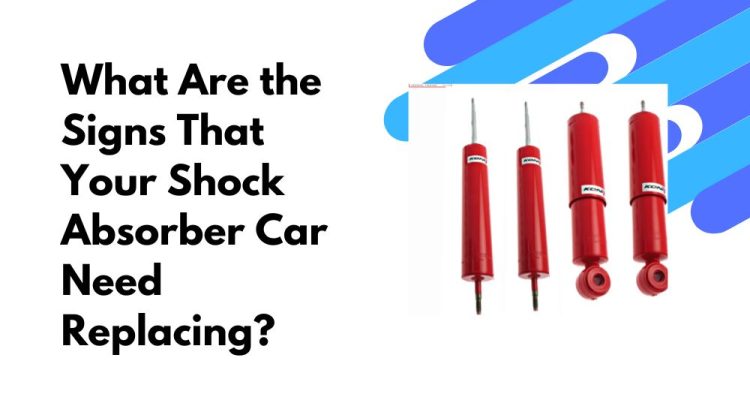 What Are the Signs That Your Shock Absorber Car Need Replacing