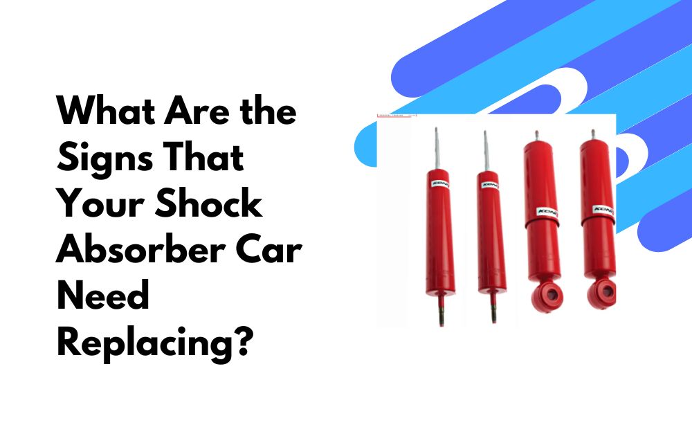 What Are the Signs That Your Shock Absorber Car Need Replacing