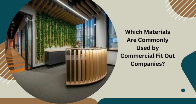 Which Materials Are Commonly Used by Commercial Fit Out Companies