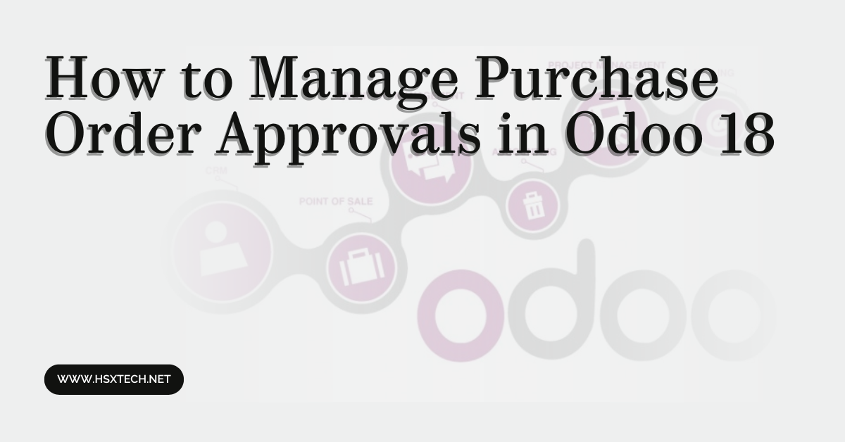 How to Manage Purchase Order Approvals in Odoo 18