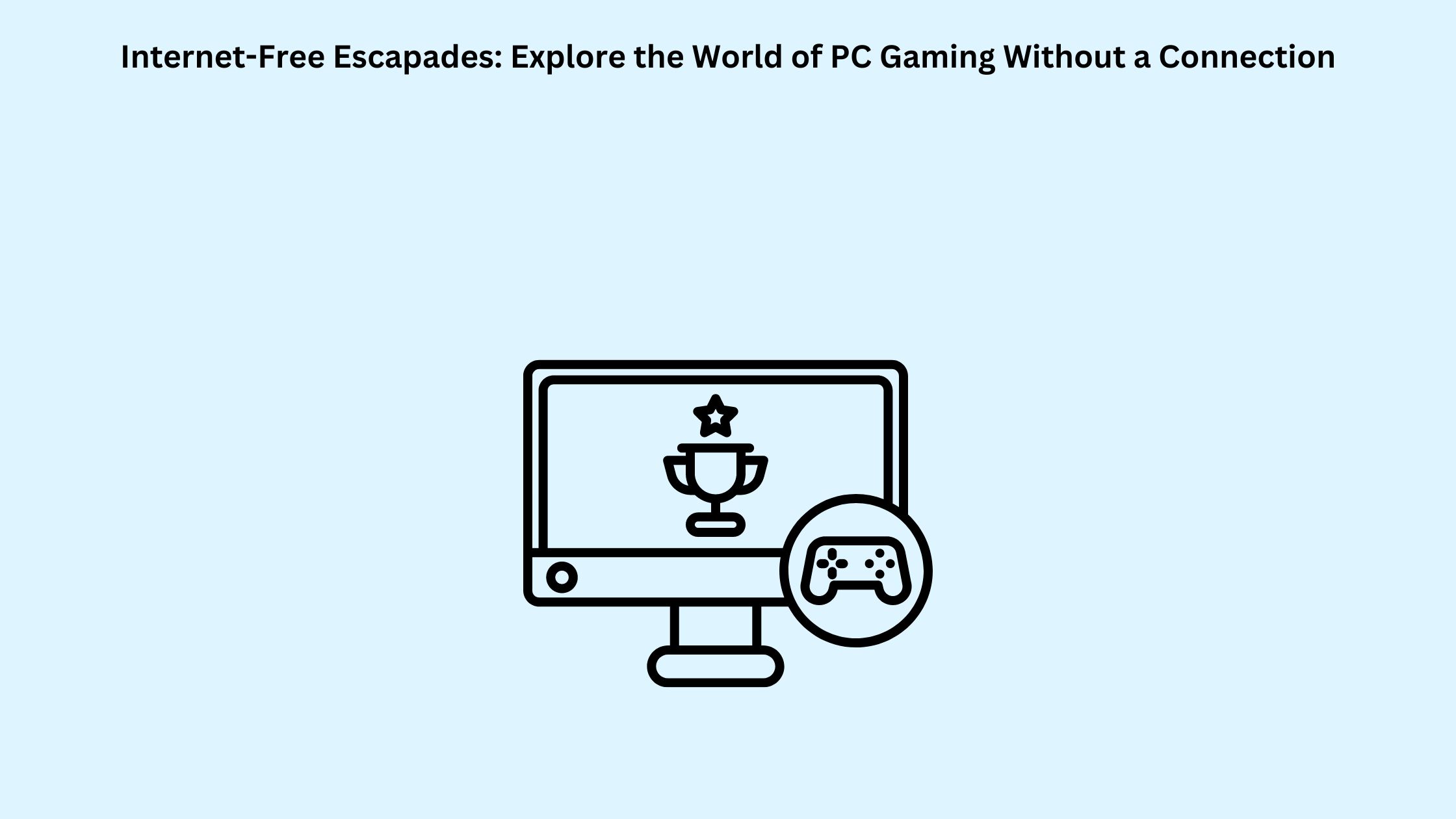 Internet-Free Escapades Explore the World of PC Gaming Without a Connection