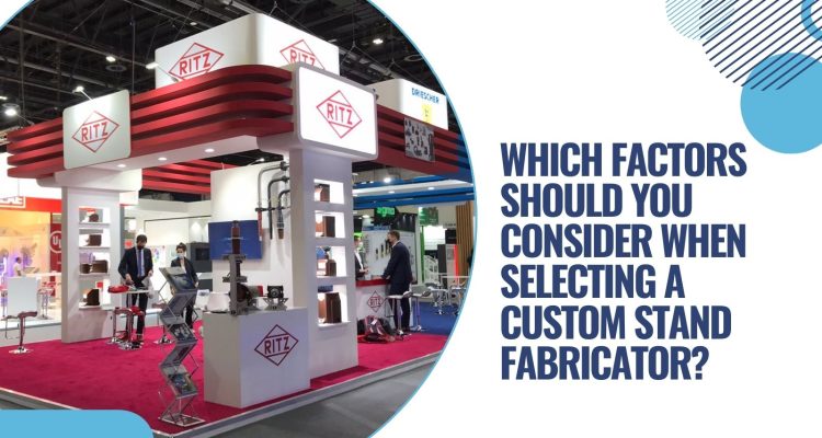 Which Factors Should You Consider When Selecting a Custom Stand Fabricator